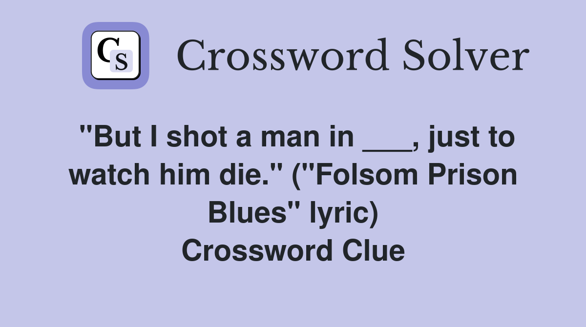 "But I shot a man in ___, just to watch him die." ("Folsom Prison Blues" lyric) Crossword Clue