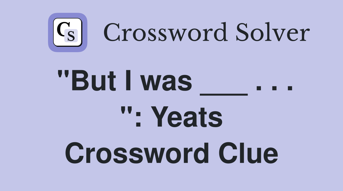 "But I was ___ . . . ": Yeats Crossword Clue