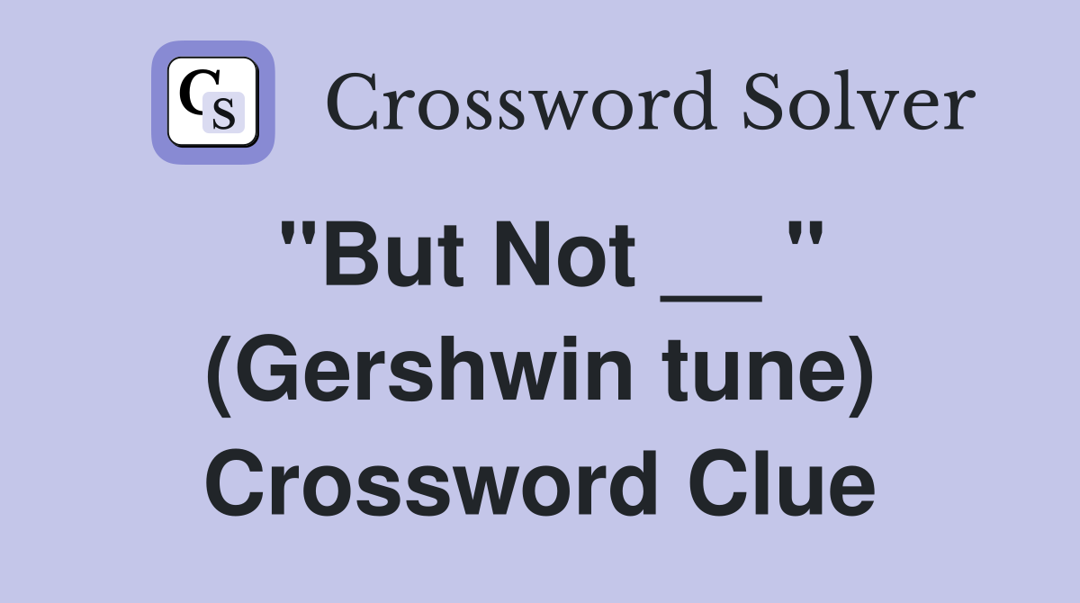 "But Not __ " (Gershwin tune) Crossword Clue