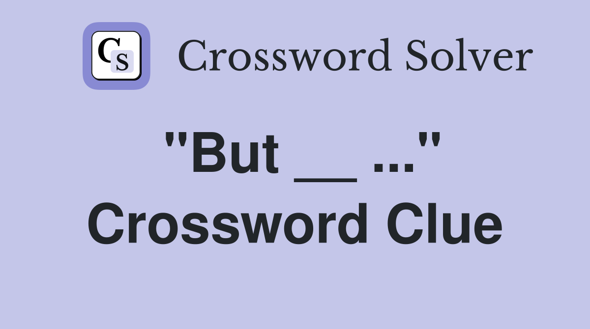 "But __ ..." Crossword Clue