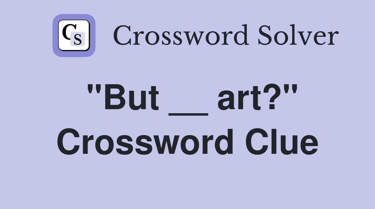 "But __ art?" Crossword Clue