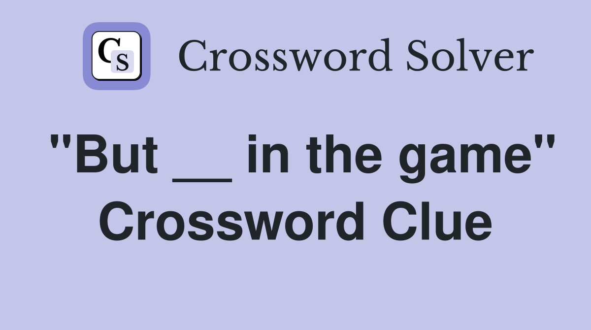 "But __ in the game" Crossword Clue