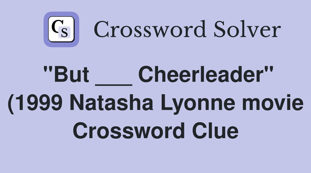 quot But Cheerleader quot (1999 Natasha Lyonne movie) Crossword Clue quot But Cheerleader quot (1999 Natasha Lyonne movie) Crossword Clue