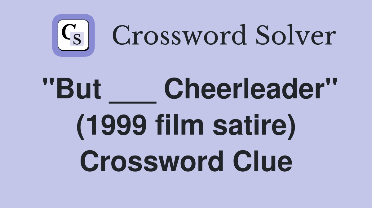 "But ___ Cheerleader" (1999 film satire) Crossword Clue