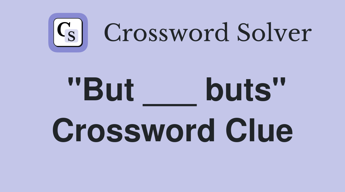 "But ___ buts" Crossword Clue