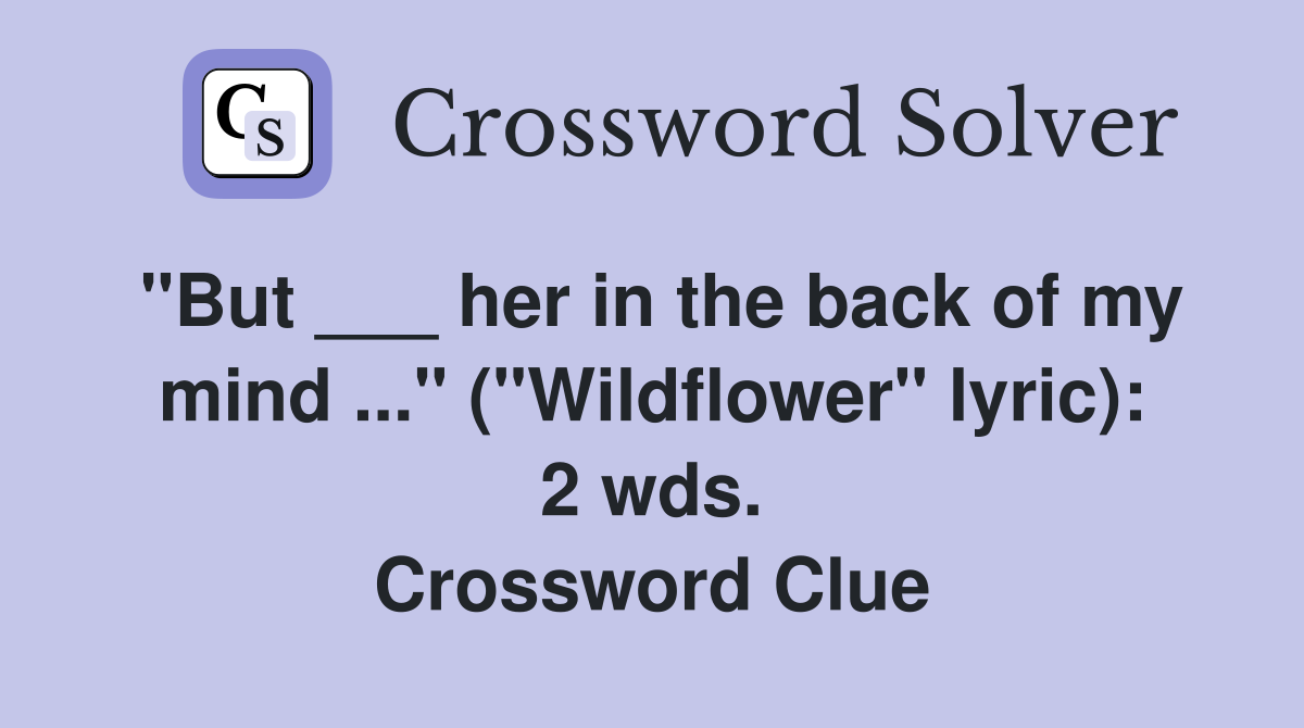 "But ___ her in the back of my mind ..." ("Wildflower" lyric): 2 wds. Crossword Clue