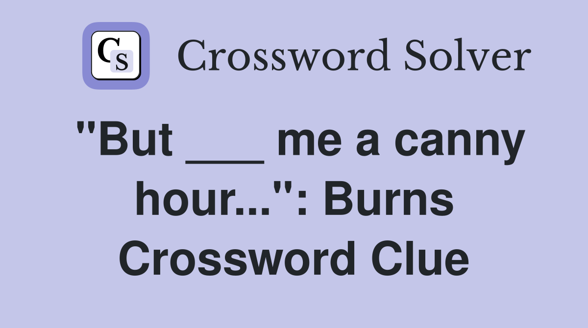 "But ___ me a canny hour...": Burns Crossword Clue