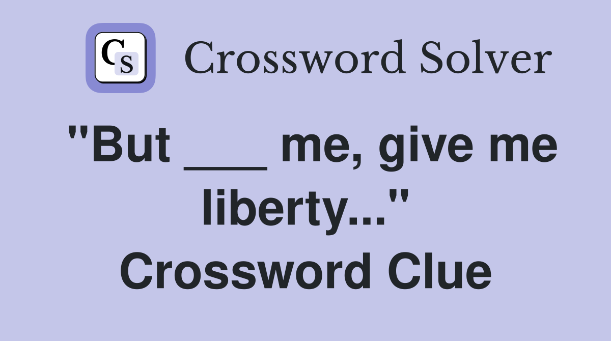 "But ___ me, give me liberty..." Crossword Clue