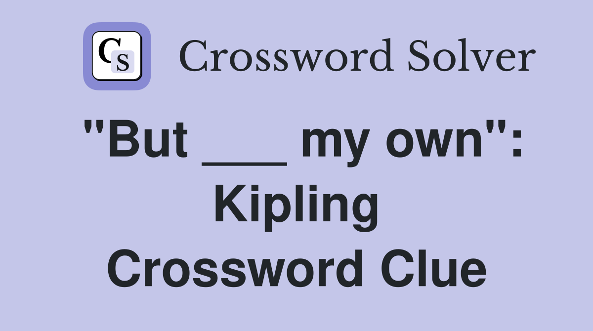 "But ___ my own": Kipling Crossword Clue