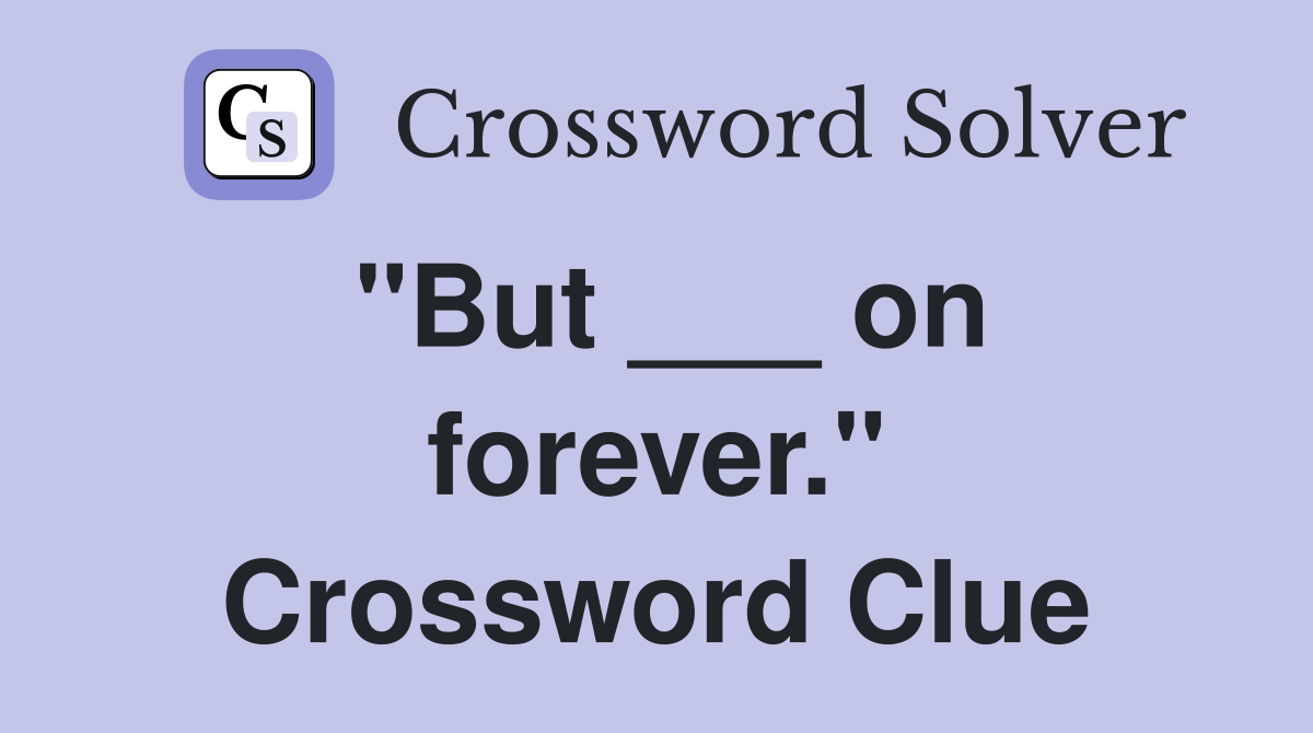 "But ___ on forever." Crossword Clue