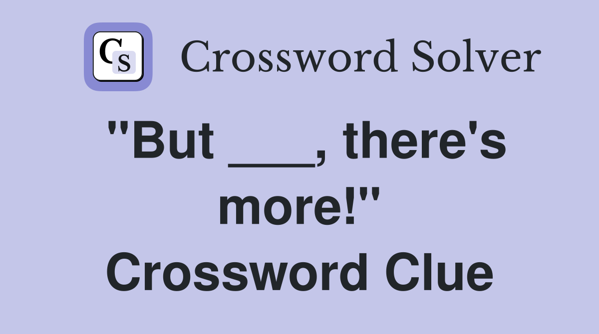 "But ___, there's more!" Crossword Clue