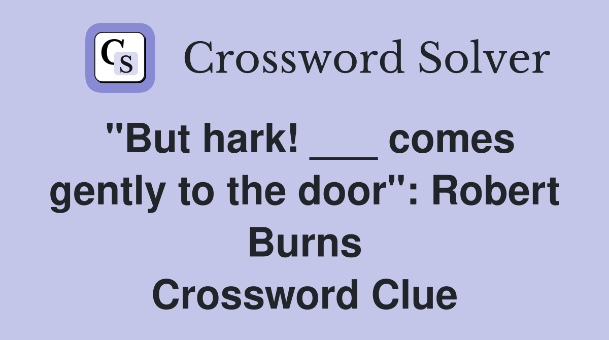 "But hark! ___ comes gently to the door": Robert Burns Crossword Clue