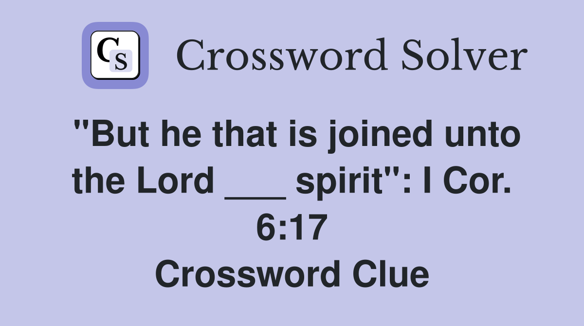"But he that is joined unto the Lord ___ spirit": I Cor. 6:17 Crossword Clue