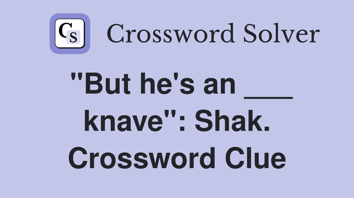 "But he's an ___ knave": Shak. Crossword Clue