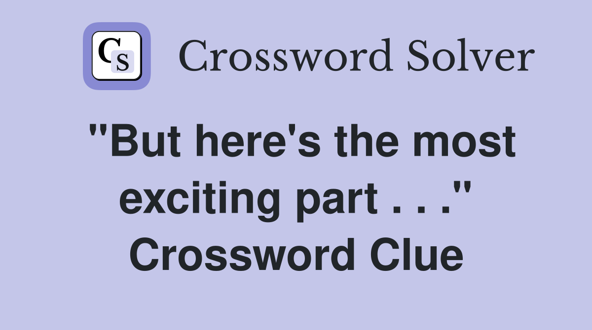 "But here's the most exciting part . . ." Crossword Clue