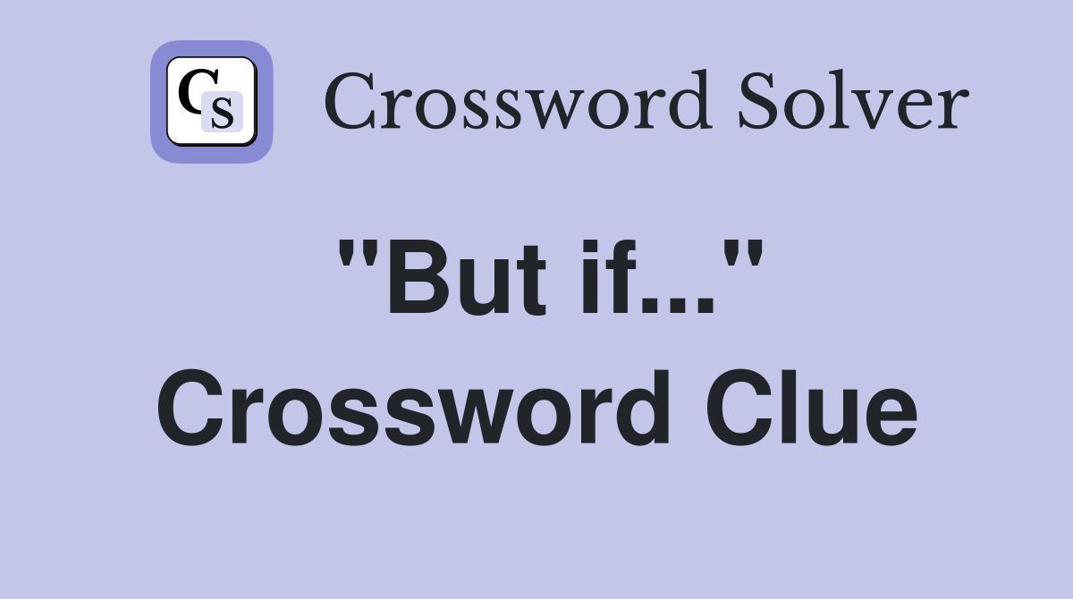 "But if..." Crossword Clue