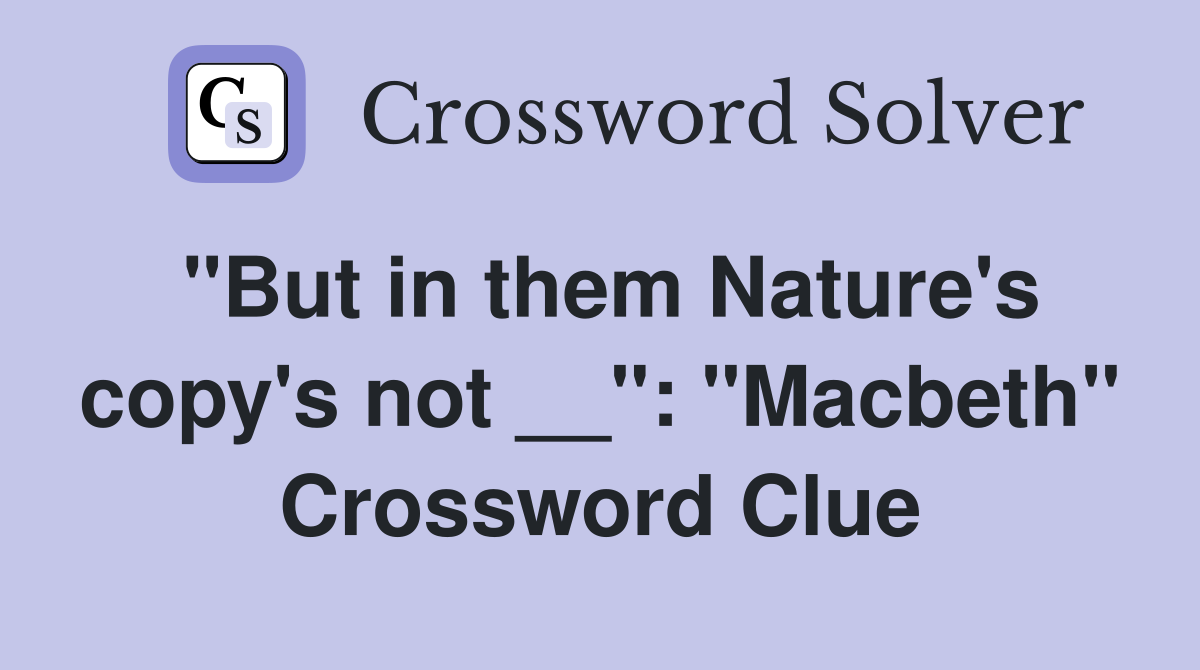 "But in them Nature's copy's not __": "Macbeth" Crossword Clue