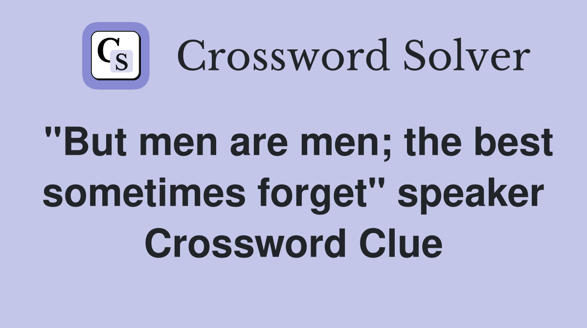 "But men are men; the best sometimes forget" speaker Crossword Clue