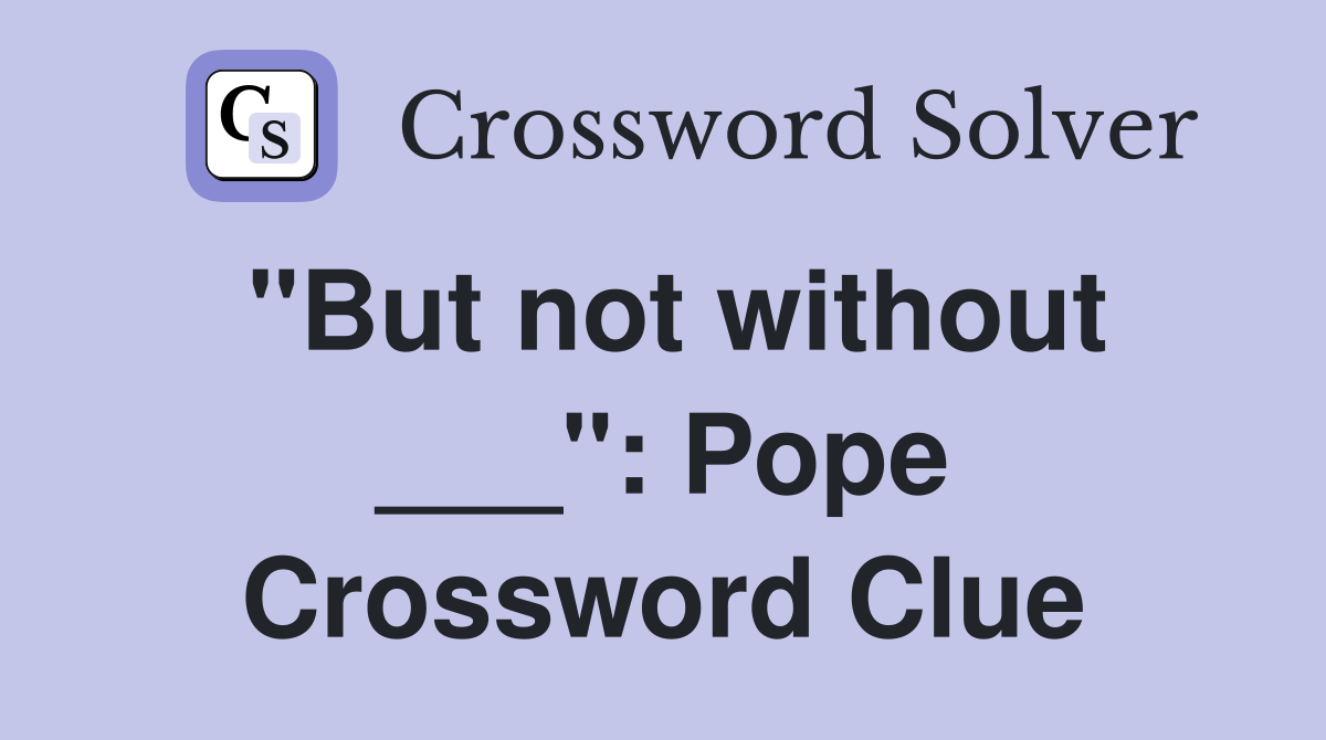 "But not without ___": Pope Crossword Clue