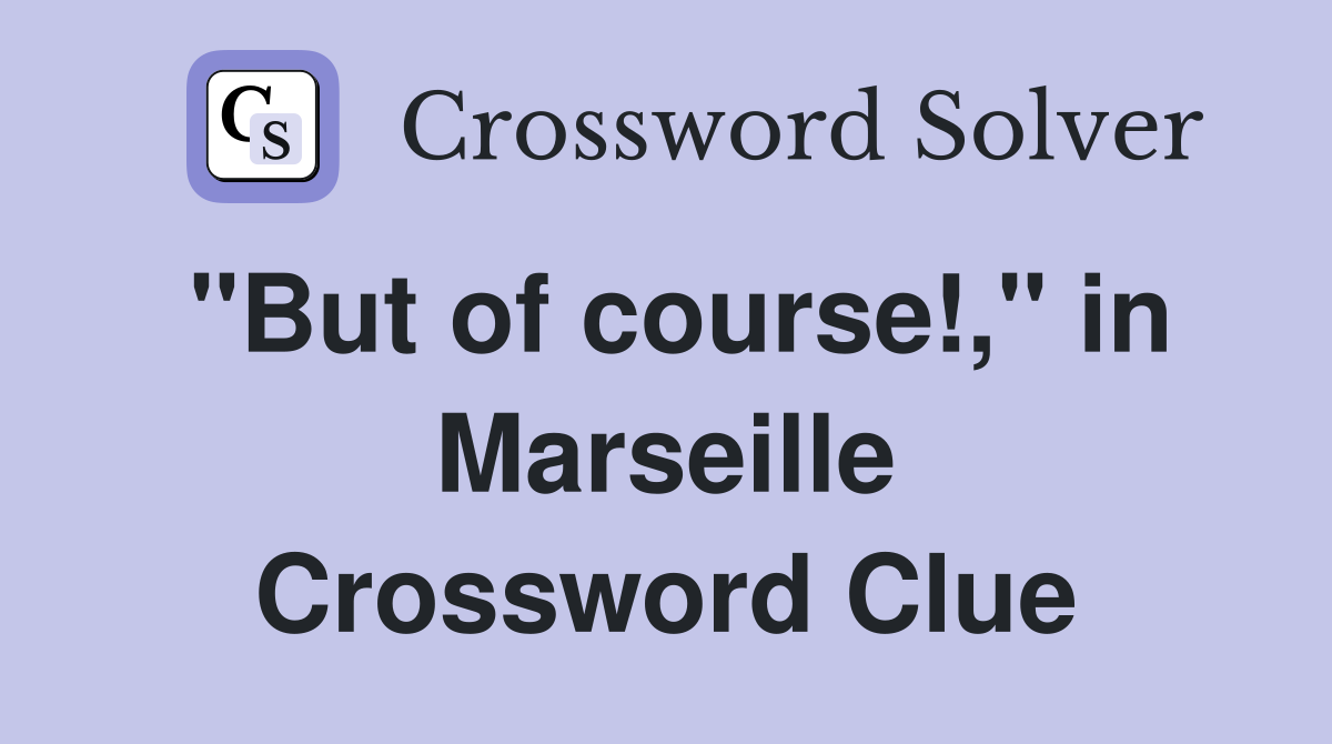"But of course!," in Marseille Crossword Clue