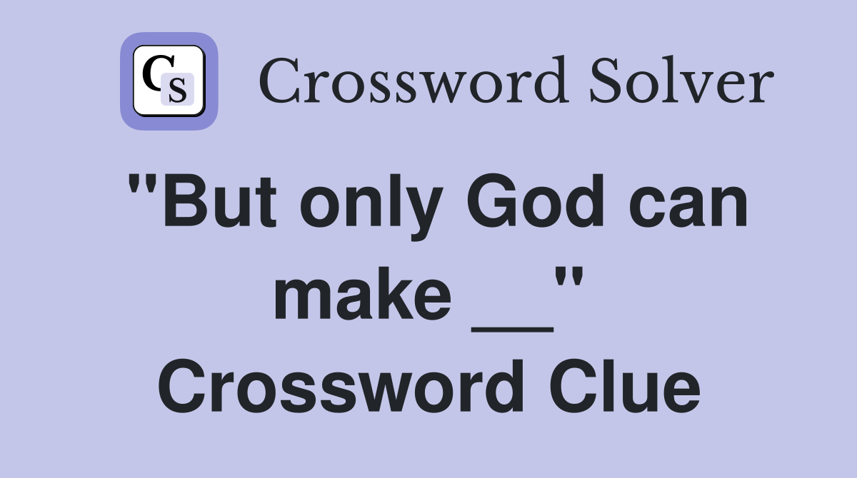 "But only God can make __" Crossword Clue