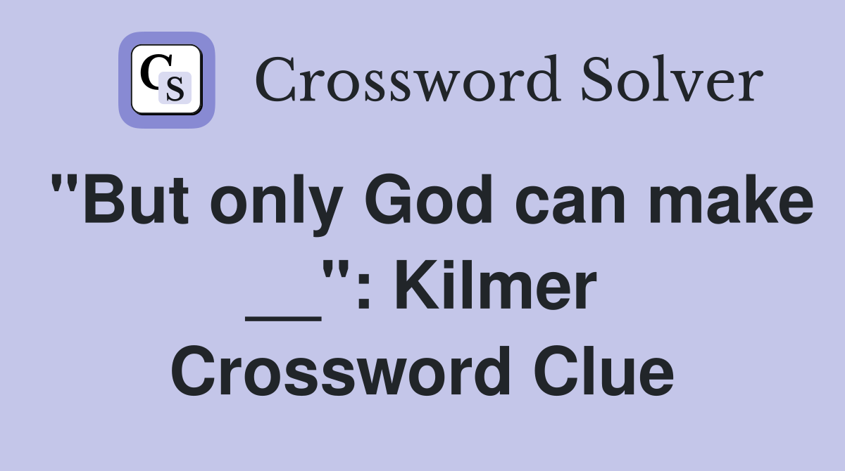 "But only God can make __": Kilmer Crossword Clue