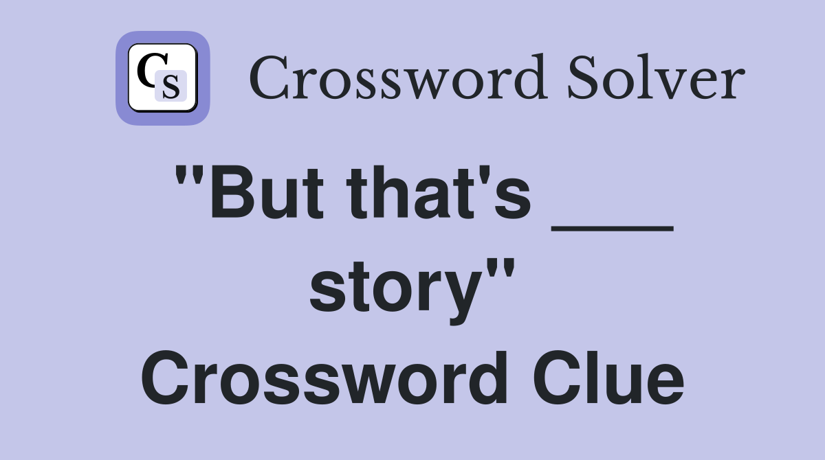 "But that's ___ story" Crossword Clue