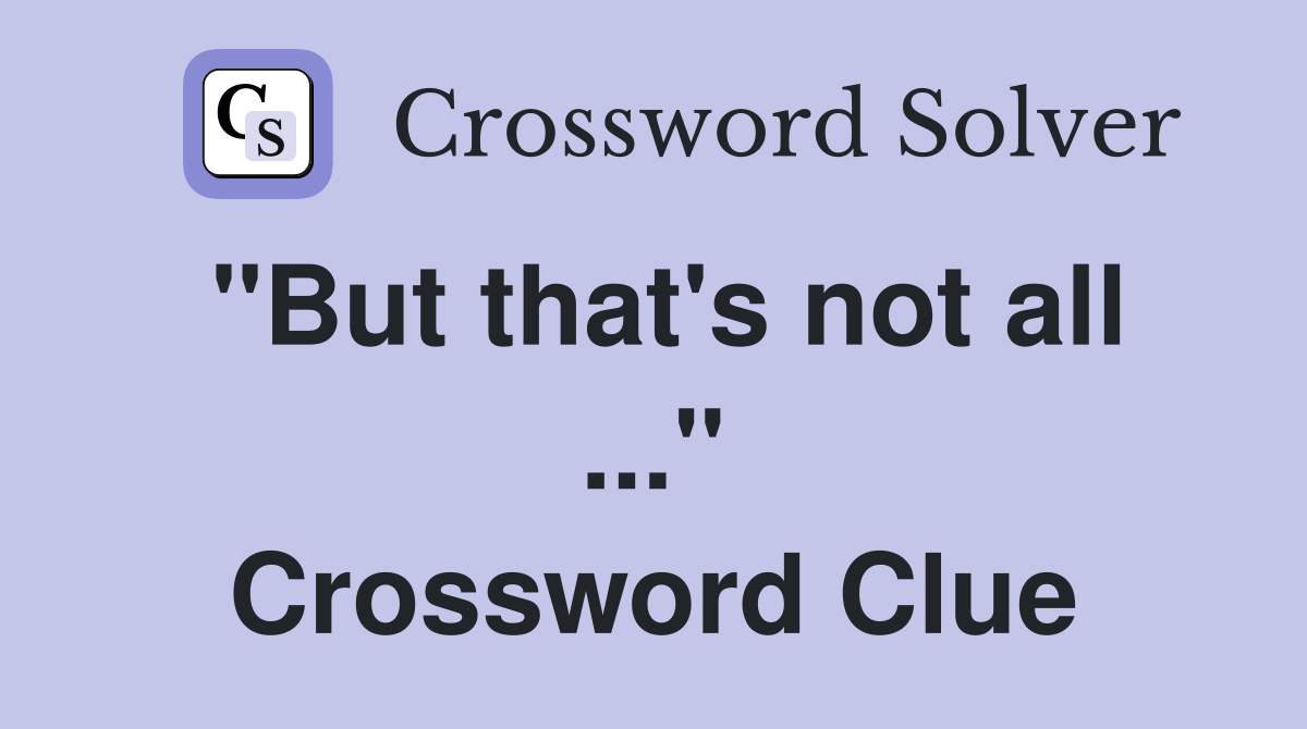 "But that's not all ..." Crossword Clue