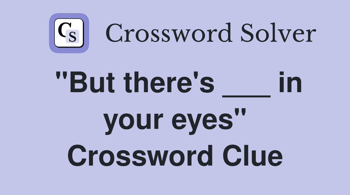 "But there's ___ in your eyes" Crossword Clue