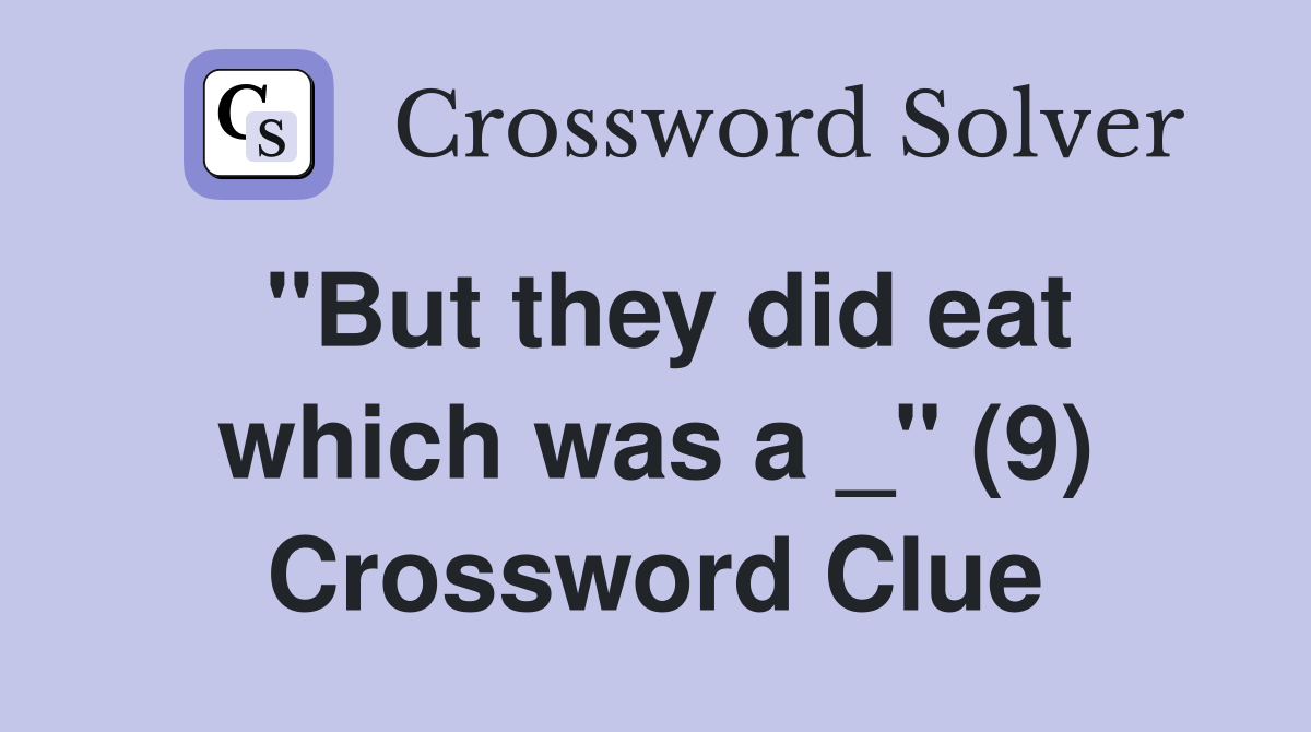 "But they did eat which was a _" (9) Crossword Clue