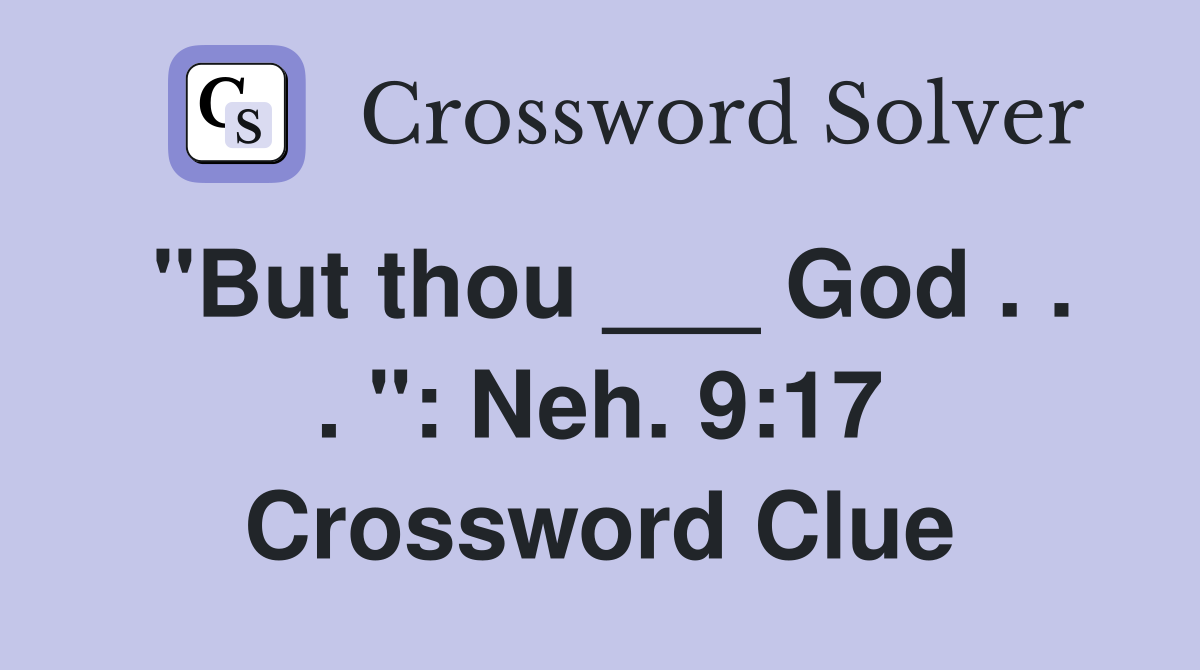 "But thou ___ God . . . ": Neh. 9:17 Crossword Clue