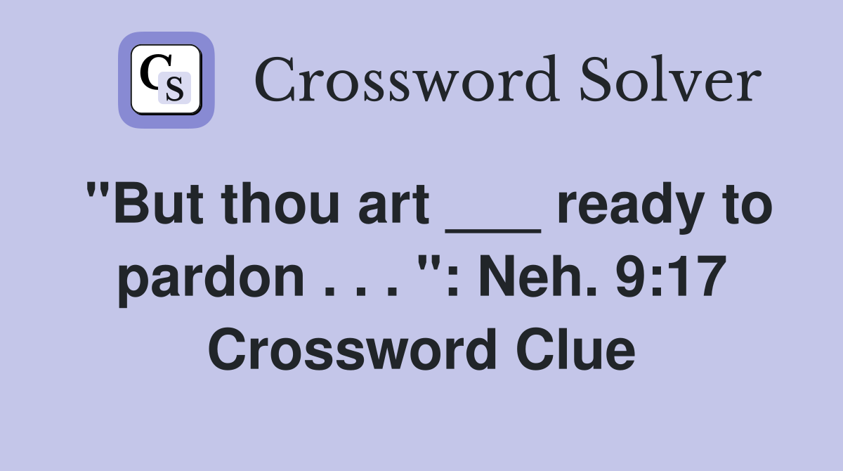 "But thou art ___ ready to pardon . . . ": Neh. 9:17 Crossword Clue