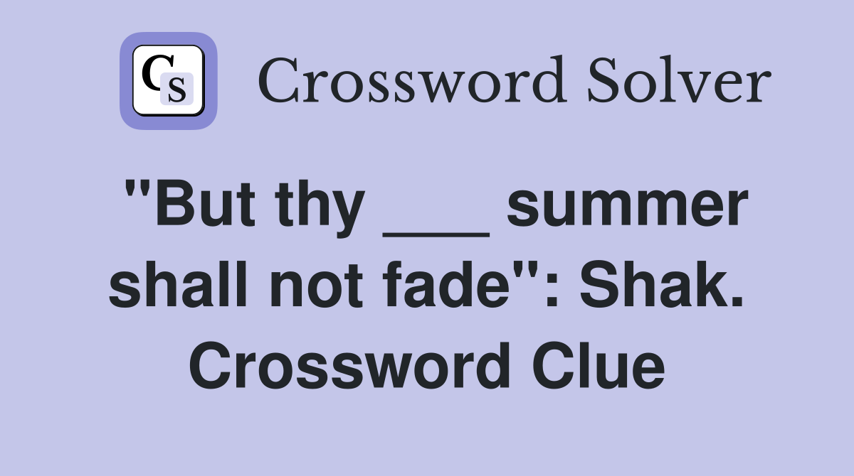 "But thy ___ summer shall not fade": Shak. Crossword Clue