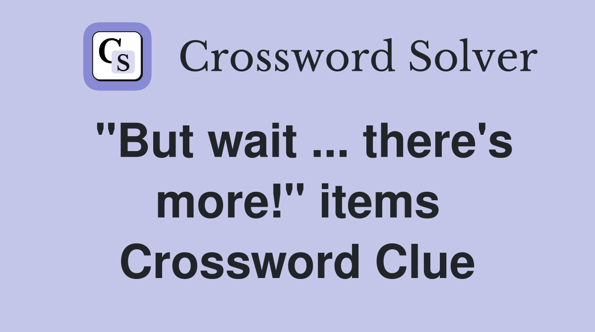 "But wait ... there's more!" items Crossword Clue