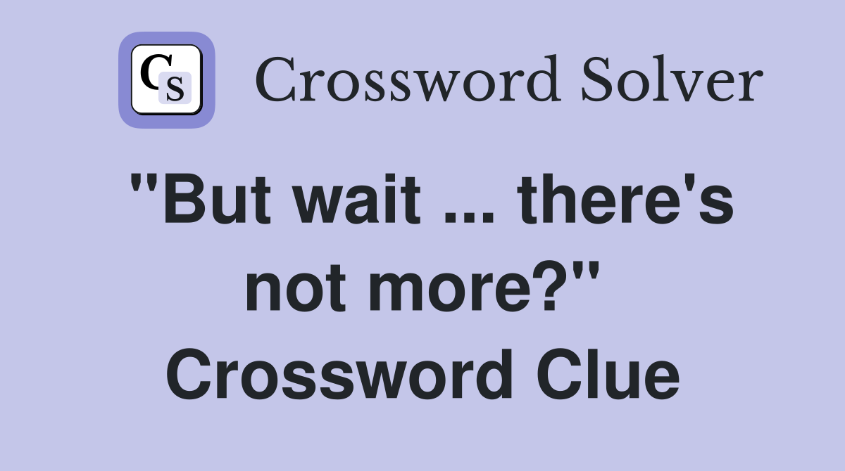 "But wait ... there's not more?" Crossword Clue