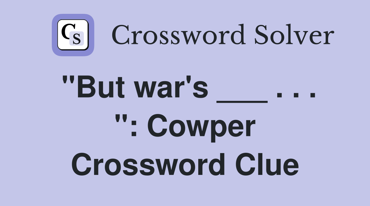 "But war's ___ . . . ": Cowper Crossword Clue