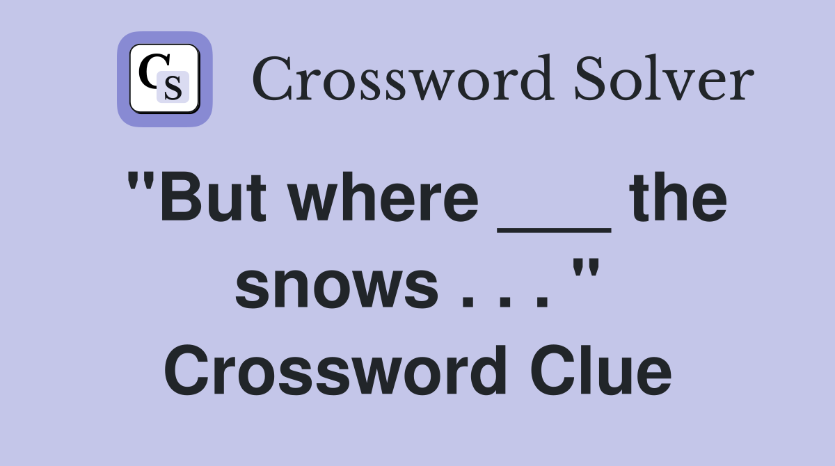 "But where ___ the snows . . . " Crossword Clue