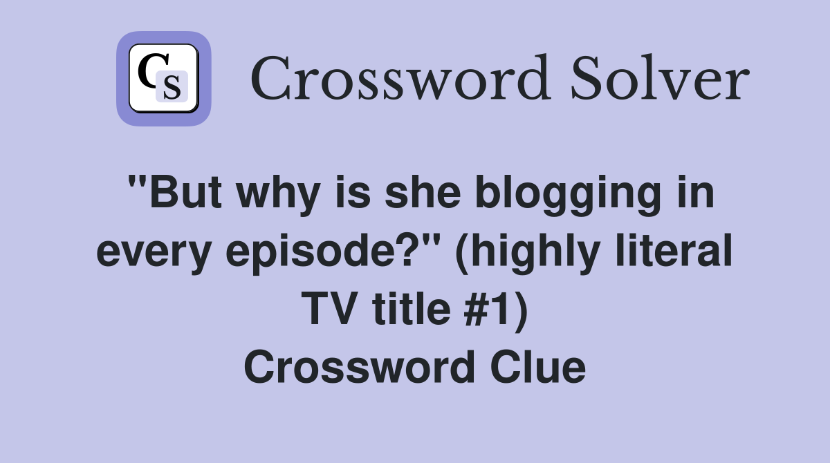"But why is she blogging in every episode?" (highly literal TV title #1) Crossword Clue
