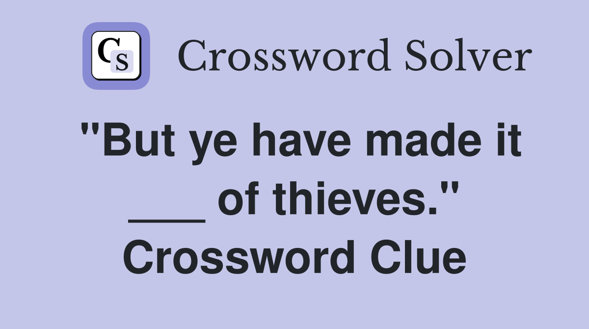 "But ye have made it ___ of thieves." Crossword Clue