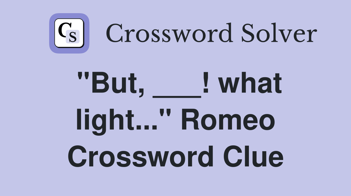 "But, ___! what light..." Romeo Crossword Clue