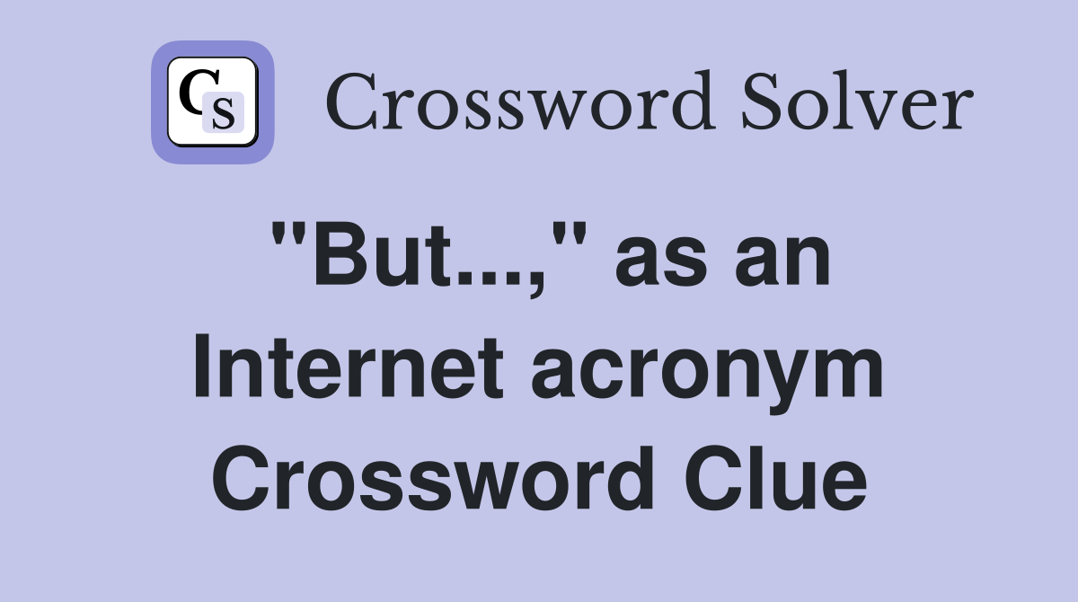 "But...," as an Internet acronym Crossword Clue