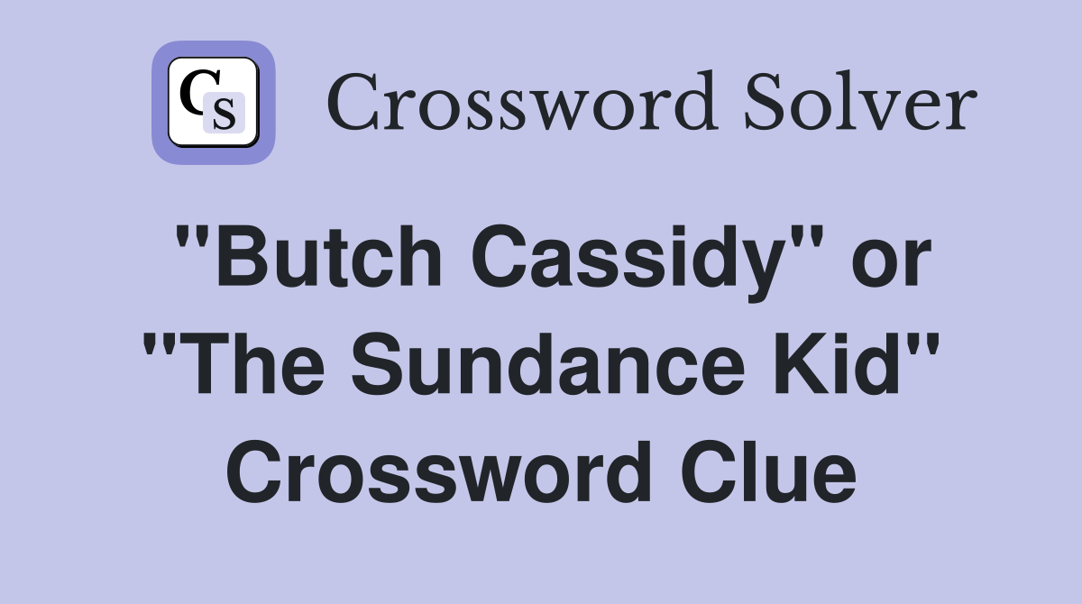 "Butch Cassidy" or "The Sundance Kid" Crossword Clue