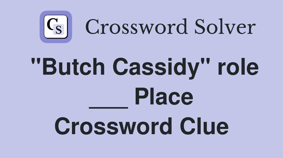 "Butch Cassidy" role ___ Place Crossword Clue