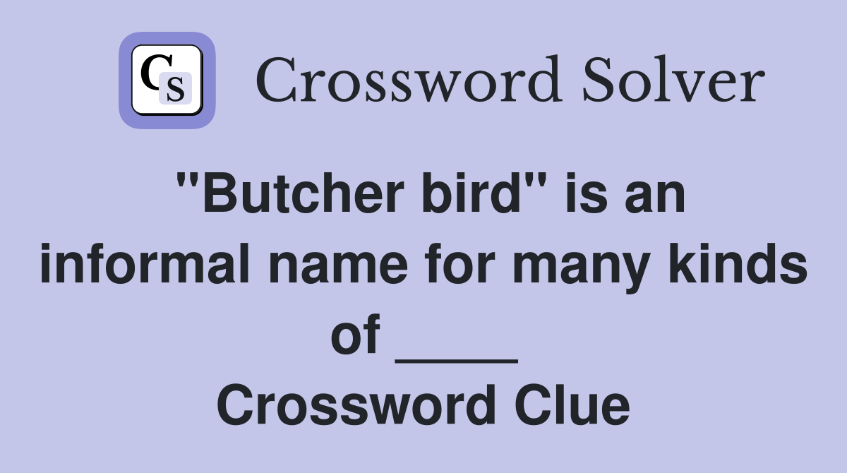 "Butcher bird" is an informal name for many kinds of ____ Crossword Clue