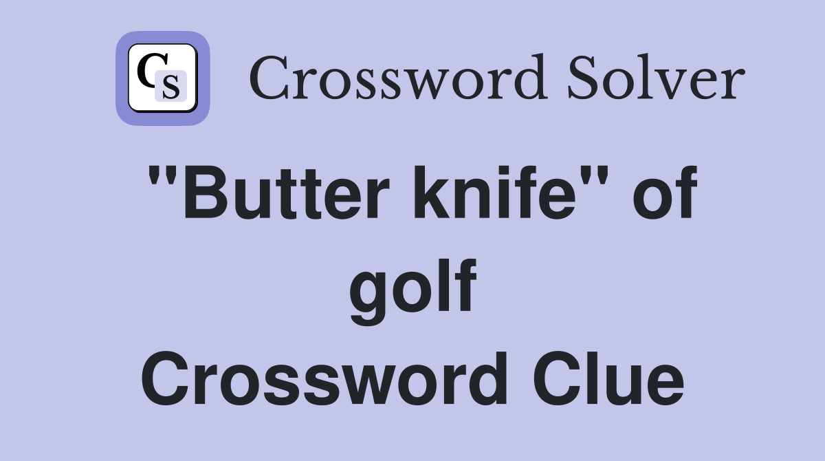 "Butter knife" of golf Crossword Clue
