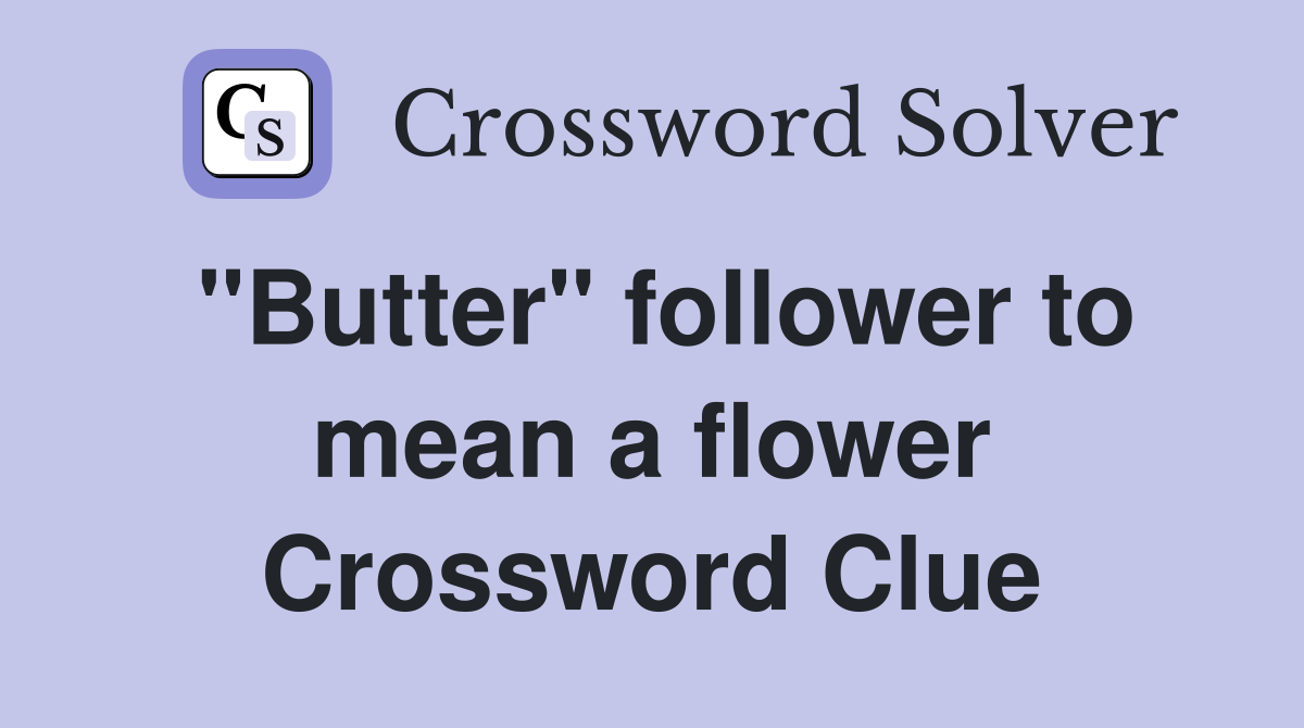"Butter" follower to mean a flower Crossword Clue