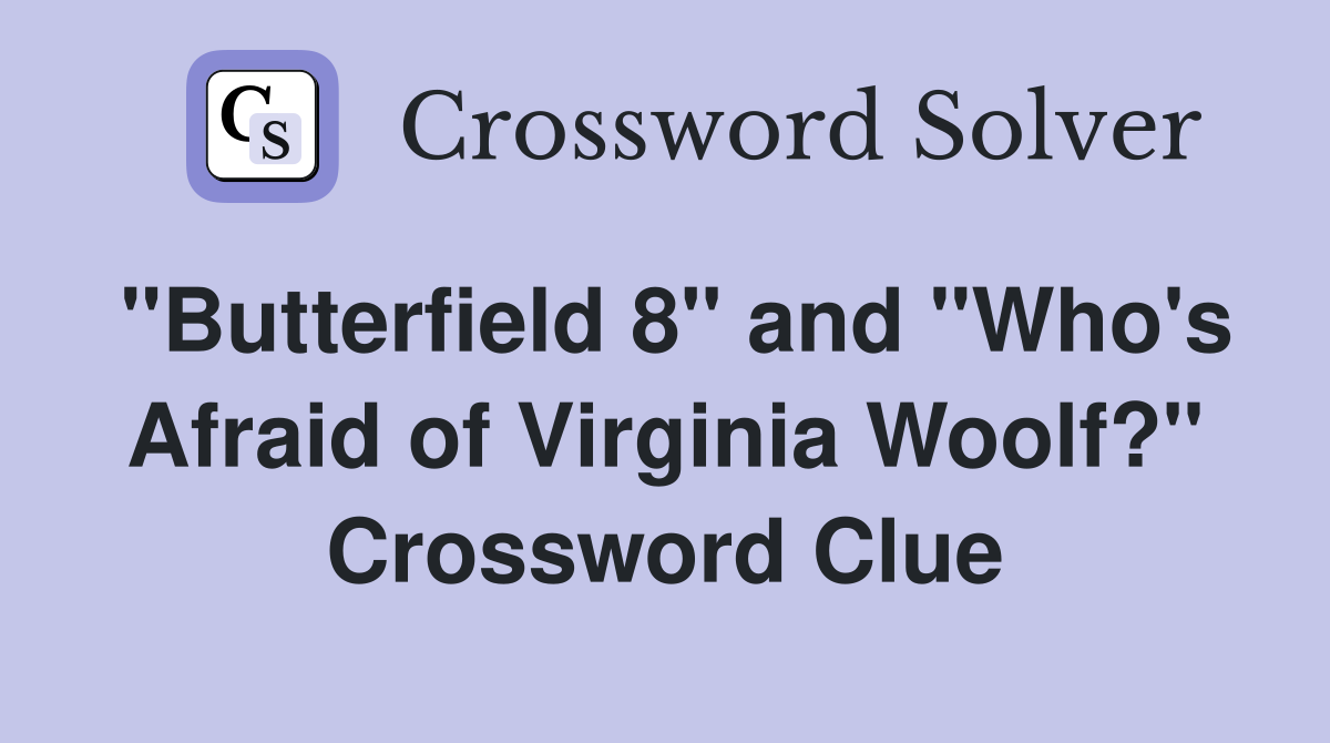 "Butterfield 8" and "Who's Afraid of Virginia Woolf?" Crossword Clue