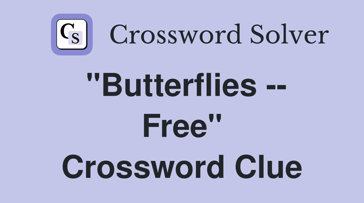 "Butterflies -- Free" Crossword Clue