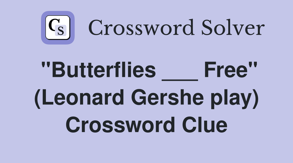 "Butterflies ___ Free" (Leonard Gershe play) Crossword Clue