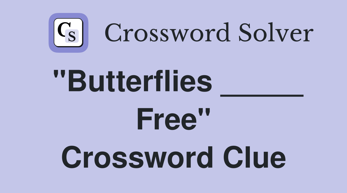 "Butterflies _____ Free" Crossword Clue
